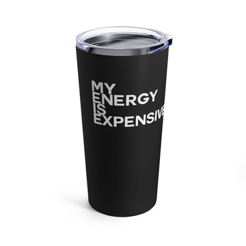 My Energy is Expensive Tumbler 20oz - Vibe Snob